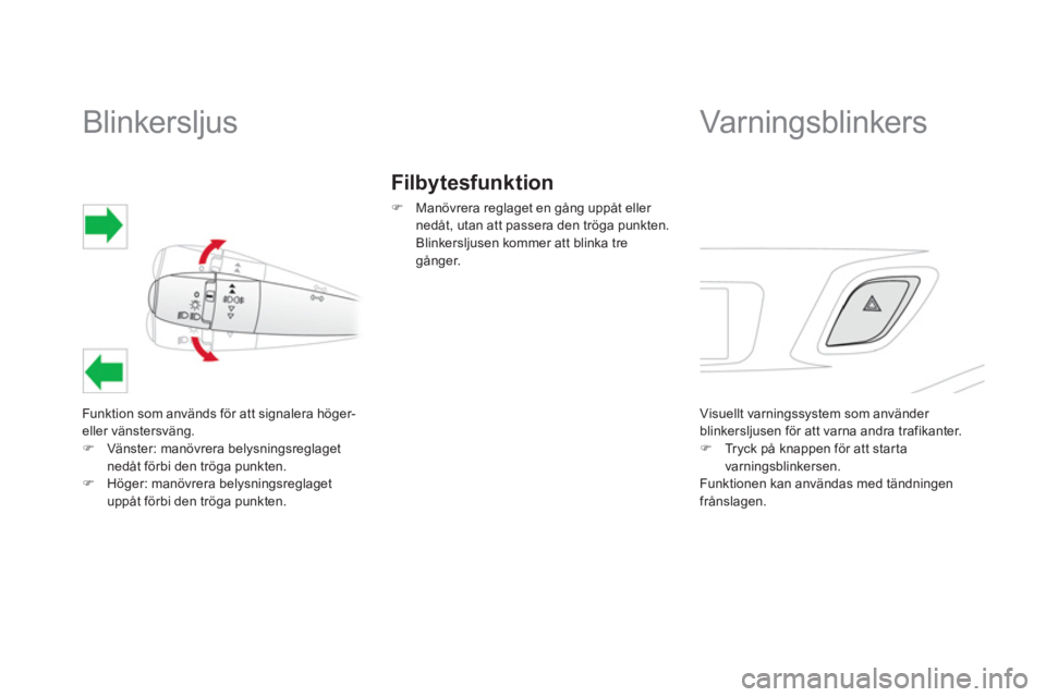 CITROEN DS3 2014  InstruktionsbÖcker (in Swedish)    
 
 
 
 
 
 
 
 
Blinkersljus 
Funktion som används för att signalera höger-eller vänstersväng. �)Vänster: manövrera belysningsreglagetnedåt förbi den tröga punkten. 
�)Höger: manövrera