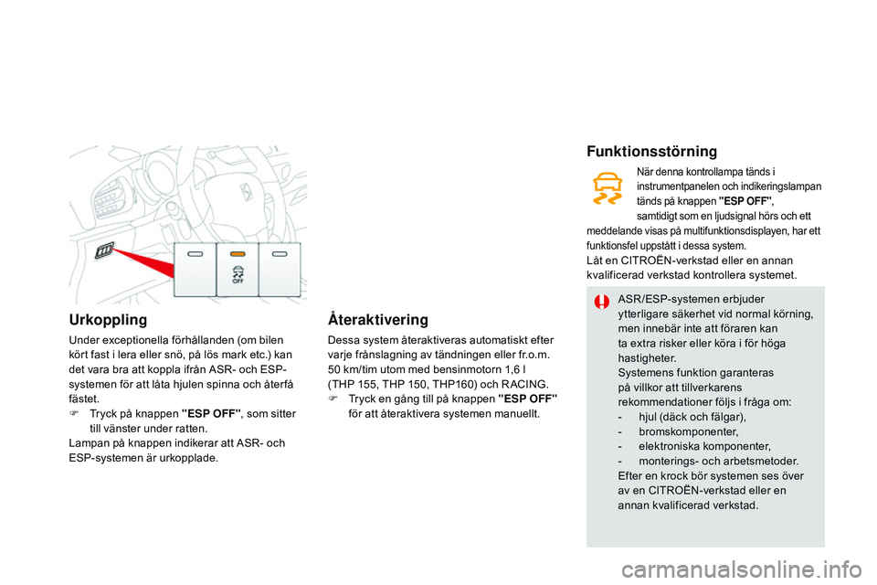 CITROEN DS3 CABRIO 2015 InstruktionsbÖcker (in Swedish) Urkoppling
under exceptionella förhållanden (om bilen
kört fast i lera eller snö, på lös mark etc.) kan
det vara bra att koppla ifrån A
s
r
- o
ch E s
P
-
systemen för att låta hjulen spi CITROEN DS3 CABRIO 2015 InstruktionsbÖcker (in Swedish) Urkoppling
under exceptionella förhållanden (om bilen
kört fast i lera eller snö, på lös mark etc.) kan
det vara bra att koppla ifrån A
s
r
- o
ch E s
P
-
systemen för att låta hjulen spi