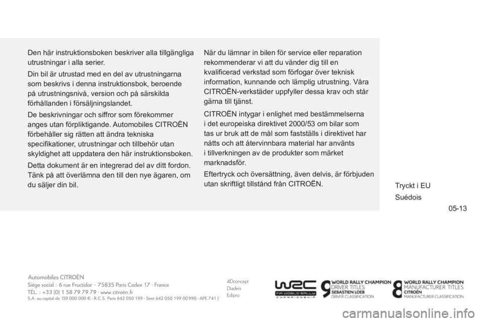 CITROEN DS3 CABRIO 2014  InstruktionsbÖcker (in Swedish) 4DconceptDiadeisEdipro
05-13
  Den här instruktionsboken beskriver alla tillgängliga 
utrustningar i alla serier. 
  Din bil är utrustad med en del av utrustningarna 
som beskrivs i denna instrukti