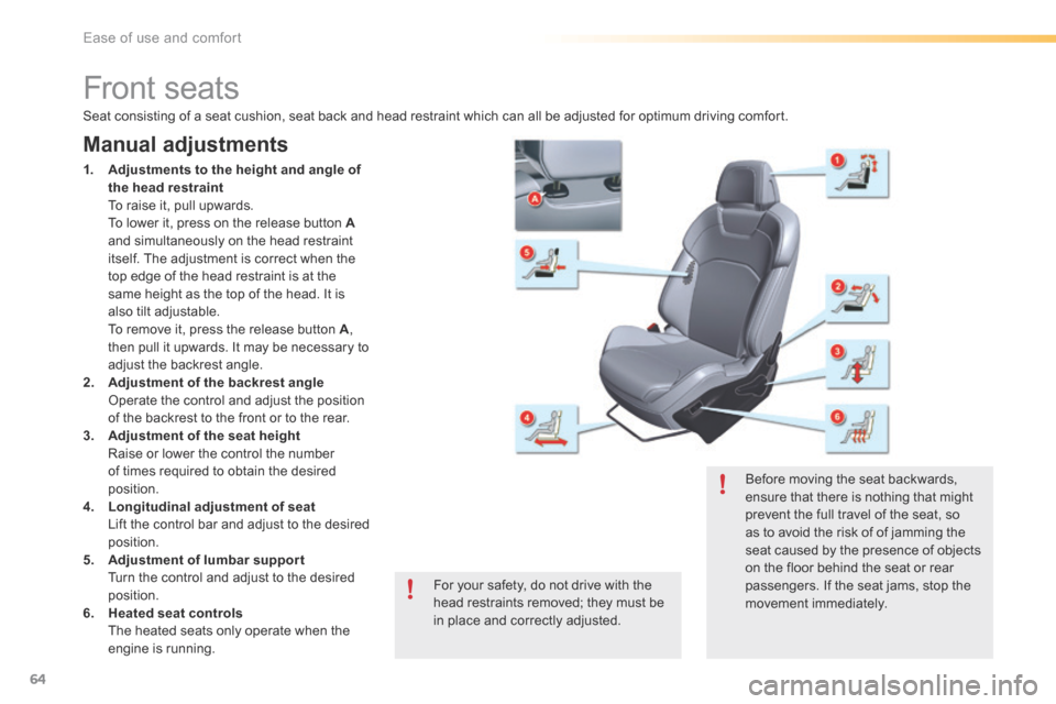 Citroen C5 2016 (RD/TD) / 2.G Owners Manual 64
C5_en_Chap03_ergo-et-confort_ed01-2015
Front seats
Manual adjustments
1. Adjustments to the height and angle of
the head restraint
To raise it, pull upwards.
To lower it, press on the relea Citroen C5 2016 (RD/TD) / 2.G Owners Manual 64
C5_en_Chap03_ergo-et-confort_ed01-2015
Front seats
Manual adjustments
1. Adjustments to the height and angle of
the head restraint
To raise it, pull upwards.
To lower it, press on the relea