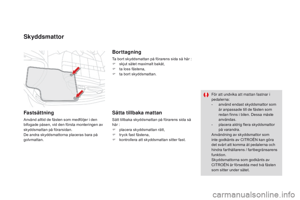 CITROEN DS4 2016 InstruktionsbÖcker (in Swedish) DS4_sv_Chap04_amenagement_ed03-2015
Skyddsmattor
Fastsättning
Använd alltid de fästen som medföljer i den
bifogade påsen, vid den första monteringen av
skyddsmattan på förarsidan.
De andra s CITROEN DS4 2016 InstruktionsbÖcker (in Swedish) DS4_sv_Chap04_amenagement_ed03-2015
Skyddsmattor
Fastsättning
Använd alltid de fästen som medföljer i den
bifogade påsen, vid den första monteringen av
skyddsmattan på förarsidan.
De andra s
