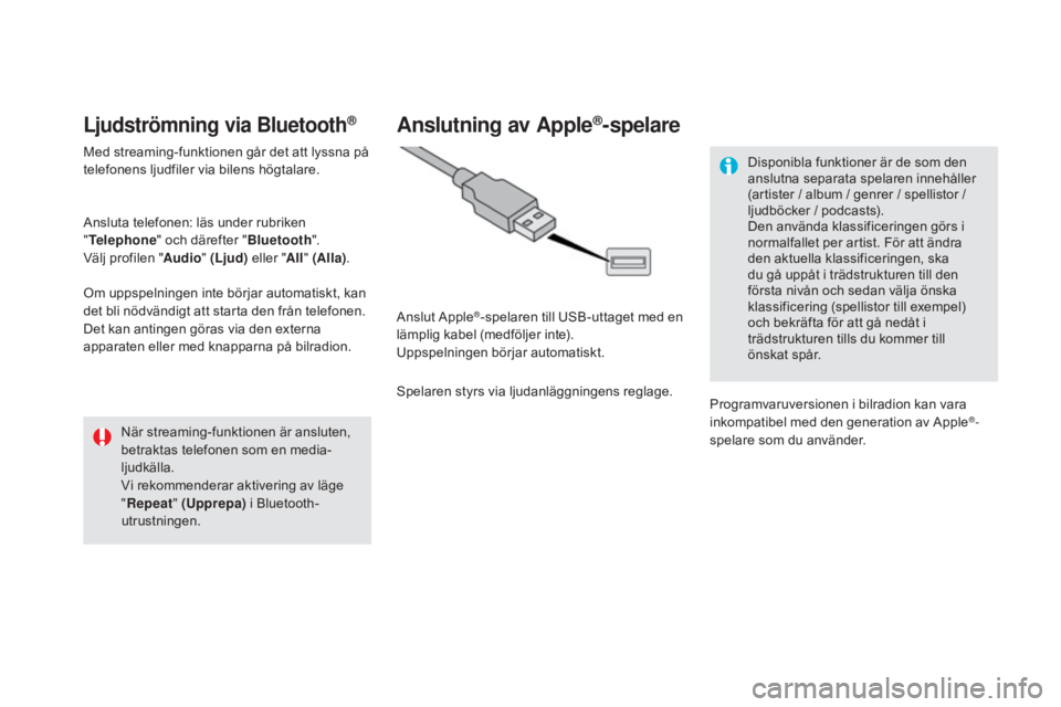 CITROEN DS4 2015 InstruktionsbÖcker (in Swedish) DS4_sv_Chap12c_SMEGplus_ed02-2015
Ljudströmning via Bluetooth®
Med streaming-funktionen går det att lyssna på
telefonens ljudfiler via bilens högtalare.
Ansluta telefonen: läs under rubriken
& CITROEN DS4 2015 InstruktionsbÖcker (in Swedish) DS4_sv_Chap12c_SMEGplus_ed02-2015
Ljudströmning via Bluetooth®
Med streaming-funktionen går det att lyssna på
telefonens ljudfiler via bilens högtalare.
Ansluta telefonen: läs under rubriken
&