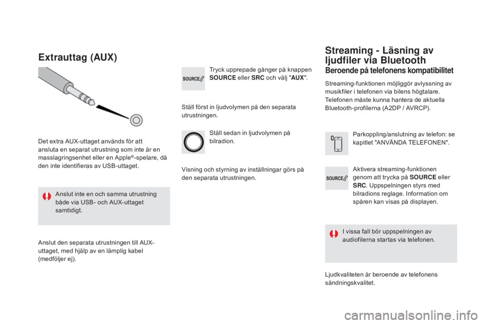 CITROEN DS4 2015 InstruktionsbÖcker (in Swedish) DS4_sv_Chap12d_RD5_ed02-2015
Aktivera streaming-funktionen
genom att trycka på SOURCE eller
SRC . Uppspelningen styrs med
bilradions reglage. Information om
spåren kan visas på displayen.
Stäl CITROEN DS4 2015 InstruktionsbÖcker (in Swedish) DS4_sv_Chap12d_RD5_ed02-2015
Aktivera streaming-funktionen
genom att trycka på SOURCE eller
SRC . Uppspelningen styrs med
bilradions reglage. Information om
spåren kan visas på displayen.
Stäl