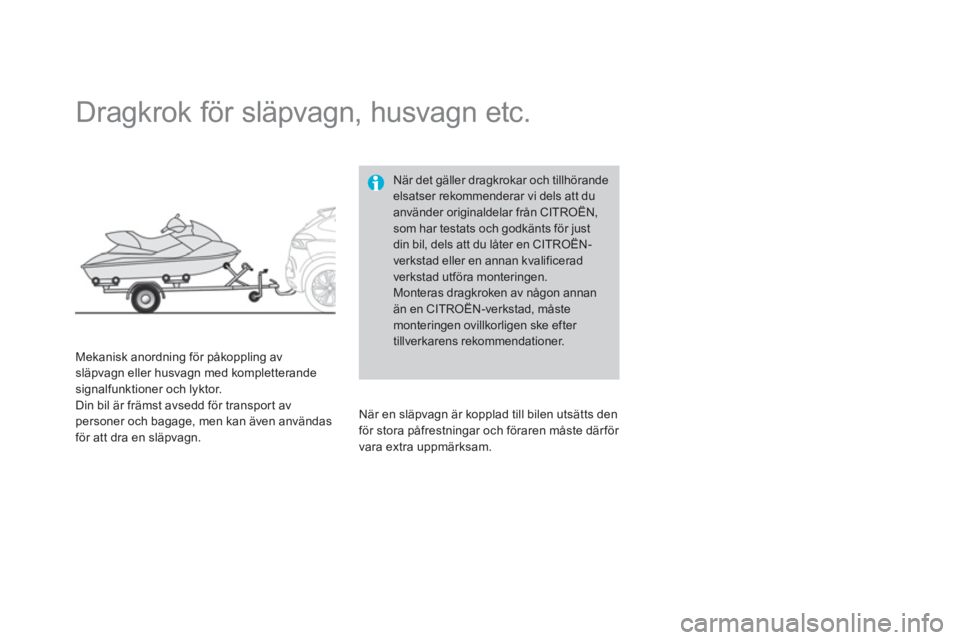 CITROEN DS4 2011  InstruktionsbÖcker (in Swedish)    
 
 
 
 
Dragkrok för släpvagn, husvagn etc. 
Mekanisk anordning för påkoppling av släpvagn eller husvagn med kompletterandesignalfunktioner och lyktor.
Din bil är främst avsedd för transpo