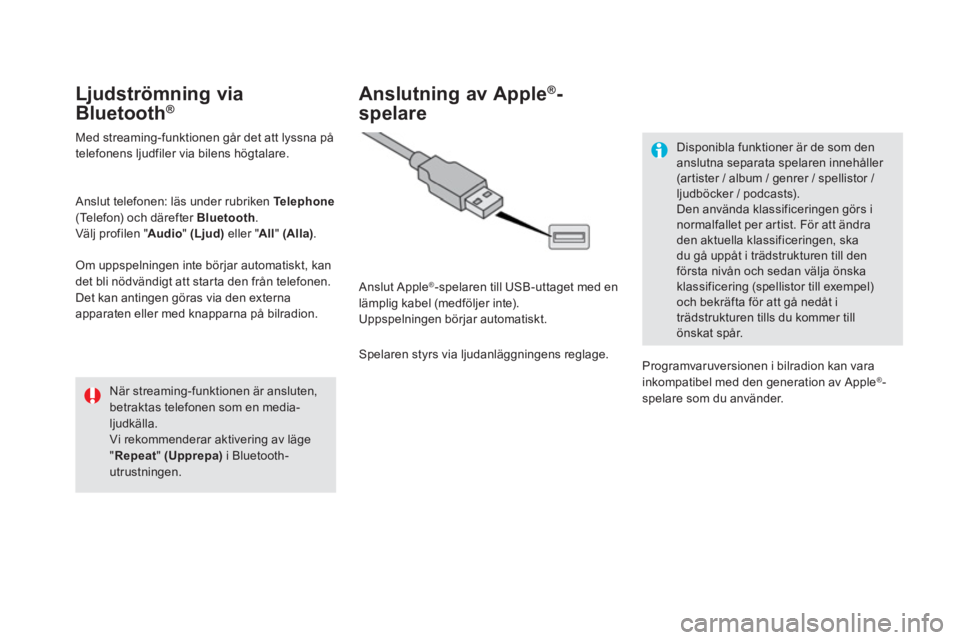 CITROEN DS5 2016  InstruktionsbÖcker (in Swedish)    
 
 
 
 
Ljudströmning via 
Bluetooth®   
 
 
 
Med streaming-funktionen går det att lyssna på 
telefonens ljudfiler via bilens högtalare.  
   
Anslut telefonen: läs under rubriken  Te l e p