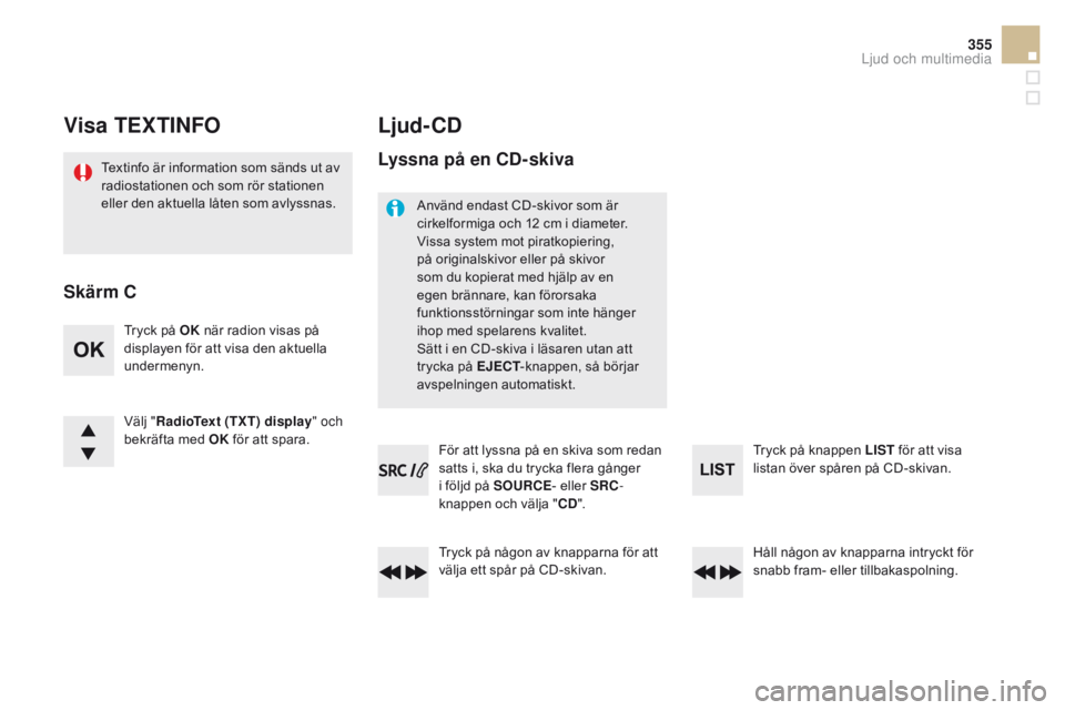 CITROEN DS5 2015 InstruktionsbÖcker (in Swedish) 355
DS5_sv_Chap11d_rD5_ed01-2015
visa TEXTINFo
Textinfo är information som sänds ut av
radiostationen och som rör stationen
eller den aktuella låten som avlyssnas.
Ljud-cD
Tryck på oK n är rad CITROEN DS5 2015 InstruktionsbÖcker (in Swedish) 355
DS5_sv_Chap11d_rD5_ed01-2015
visa TEXTINFo
Textinfo är information som sänds ut av
radiostationen och som rör stationen
eller den aktuella låten som avlyssnas.
Ljud-cD
Tryck på oK n är rad