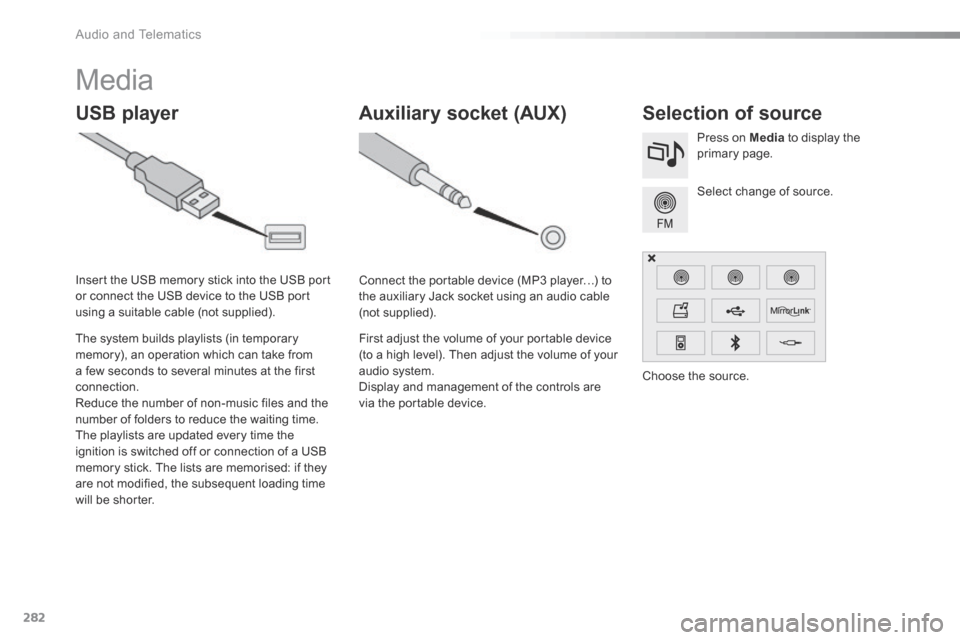 Citroen C5 RHD 2016 (RD/TD) / 2.G Owners Manual 282
Media
USB playerSelection of source
Select change of source. Press on Media to display the
primary page.
The system builds playlists (in temporary
memory), an operation which can take from
a fe Citroen C5 RHD 2016 (RD/TD) / 2.G Owners Manual 282
Media
USB playerSelection of source
Select change of source. Press on Media to display the
primary page.
The system builds playlists (in temporary
memory), an operation which can take from
a fe