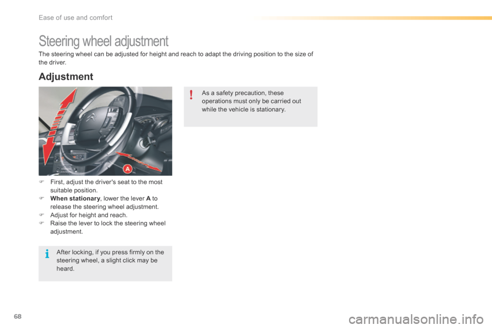 Citroen C5 RHD 2016 (RD/TD) / 2.G Owners Manual 68
Steering wheel adjustment
F First, adjust the drivers seat to the most 
suitable position.
F  When stationary , lower the lever A to 
release the steering wheel adjustment.
F  Adjust for height an