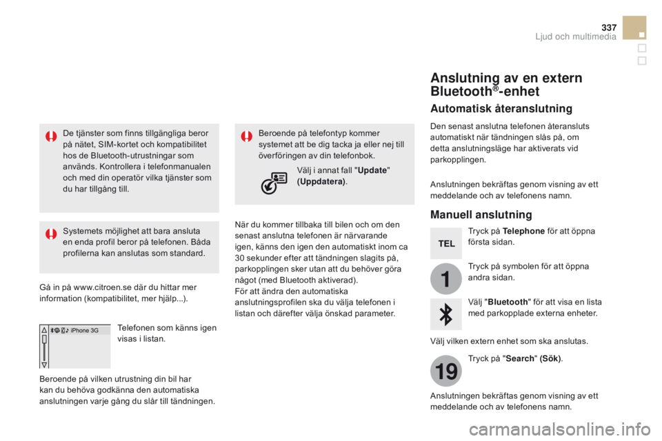CITROEN DS5 HYBRID 2015  InstruktionsbÖcker (in Swedish) 1
19
337
DS5_sv_Chap11c_SMEGplus_ed01-2015
De tjänster som finns tillgängliga beror 
på nätet, SIM-kortet och kompatibilitet 
hos de Bluetooth-utrustningar som 
används. Kontrollera i telefonmanu