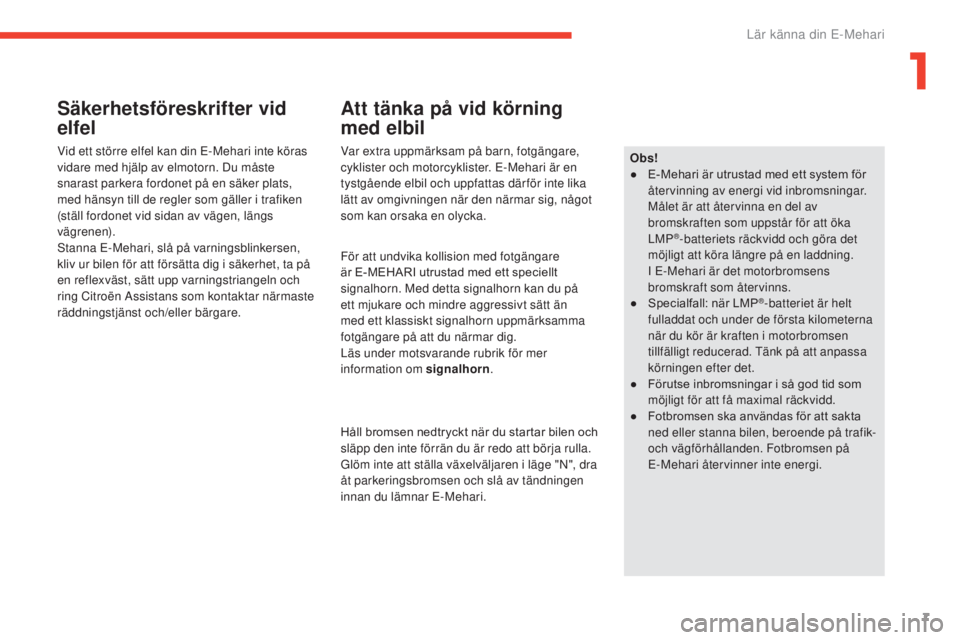 CITROEN E-MEHARI 2017 InstruktionsbÖcker (in Swedish) 7
e-mehari_sv_Chap01_faite-connaissance_ed03-2016
Säkerhetsföreskrifter vid
elfel
Vid ett större elfel kan din E-Mehari inte köras
vidare med hjälp av elmotorn. Du måste
snarast parkera fordo CITROEN E-MEHARI 2017 InstruktionsbÖcker (in Swedish) 7
e-mehari_sv_Chap01_faite-connaissance_ed03-2016
Säkerhetsföreskrifter vid
elfel
Vid ett större elfel kan din E-Mehari inte köras
vidare med hjälp av elmotorn. Du måste
snarast parkera fordo