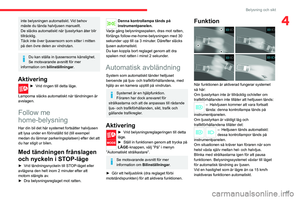 CITROEN JUMPER 2020  InstruktionsbÖcker (in Swedish) 47
Belysning och sikt
4inte belysningen automatiskt. Vid behov 
måste du tända halvljusen manuellt.
De släcks automatiskt när ljusstyrkan åter blir 
tillräcklig.
Täck inte över ljussensorn som