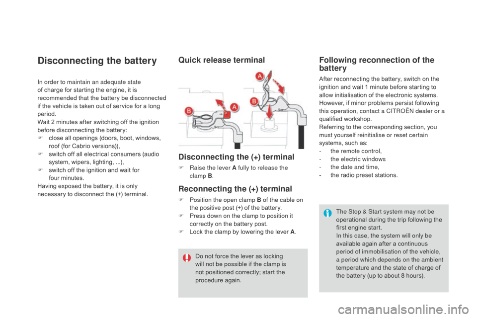 Citroen DS3 2016 1.G Owners Manual DS3_en_Chap08_info-pratiques_ed02-2015
Disconnecting the battery
In order to maintain an adequate state 
of charge f or s tarting t he e ngine, i t i s rec

ommended that the battery be discon