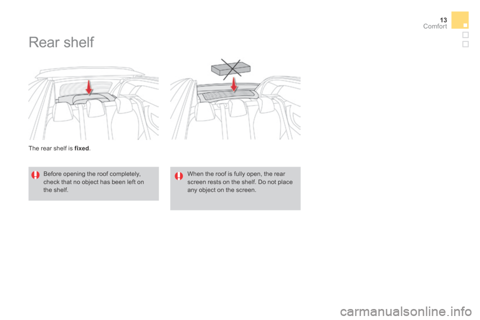 Citroen DS3 2016 1.G Owners Manual 13Comfort
DS3-Cabrio_en_Chap03_confort_ed02-2015
  The rear shelf is  fixed . 
     Rear  shelf 
  Before opening the roof completely, 
check that no object has been left on 
the  shelf.     When the 