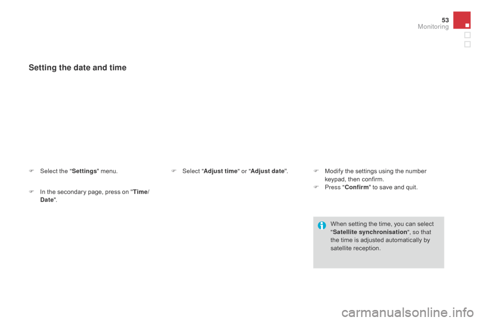 Citroen DS3 2016 1.G Owners Manual 53
DS3_en_Chap01_controle-de-marche_ed02-2015
Setting the date and time
F Select the "S ettings" m enu.
F
 In t
 he
 s
 econdary
 p
 age,
 p
 ress
 o
 n
 "Ti

me/
Date ". F Selec
t "Adjust tim