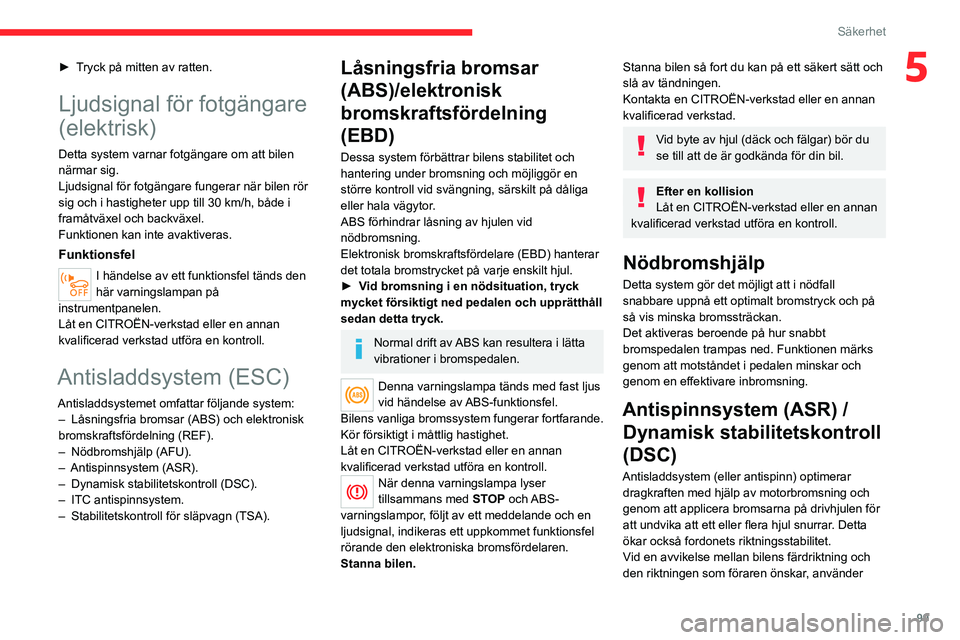CITROEN JUMPER DISPATCH 2021 InstruktionsbÖcker (in Swedish) 99
Säkerhet
5► Tryck på mitten av ratten.
Ljudsignal för fotgängare
(elektrisk)
Detta system varnar fotgängare om att bilen
närmar sig.
Ljudsignal för fotgängare fungerar när bilen rör
CITROEN JUMPER DISPATCH 2021 InstruktionsbÖcker (in Swedish) 99
Säkerhet
5► Tryck på mitten av ratten.
Ljudsignal för fotgängare
(elektrisk)
Detta system varnar fotgängare om att bilen
närmar sig.
Ljudsignal för fotgängare fungerar när bilen rör