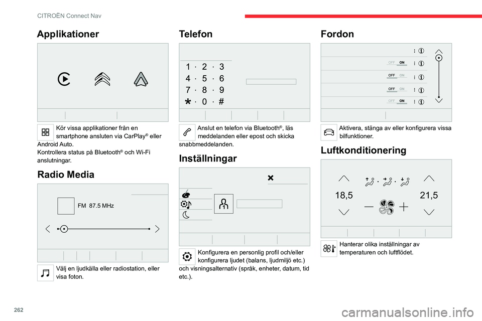 CITROEN JUMPER DISPATCH 2021 InstruktionsbÖcker (in Swedish) 262
CITROËN Connect Nav
Applikationer
Kör vissa applikationer från en
smartphone ansluten via CarPlay® eller
Android Auto.
Kontrollera status på Bluetooth
® och Wi-Fi
anslutningar.
Radio M CITROEN JUMPER DISPATCH 2021 InstruktionsbÖcker (in Swedish) 262
CITROËN Connect Nav
Applikationer
Kör vissa applikationer från en
smartphone ansluten via CarPlay® eller
Android Auto.
Kontrollera status på Bluetooth
® och Wi-Fi
anslutningar.
Radio M