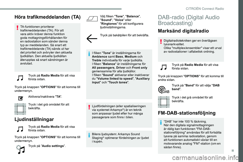 CITROEN JUMPER DISPATCH 2018 InstruktionsbÖcker (in Swedish) 7
Höra trafikmeddelanden (TA)
TA-funktionen prioriterar
trafikmeddelanden (TA). För att
vara aktiv kräver denna funktion
goda mottagningsförhållanden för
en radiostation som sänder denna
t CITROEN JUMPER DISPATCH 2018 InstruktionsbÖcker (in Swedish) 7
Höra trafikmeddelanden (TA)
TA-funktionen prioriterar
trafikmeddelanden (TA). För att
vara aktiv kräver denna funktion
goda mottagningsförhållanden för
en radiostation som sänder denna
t
