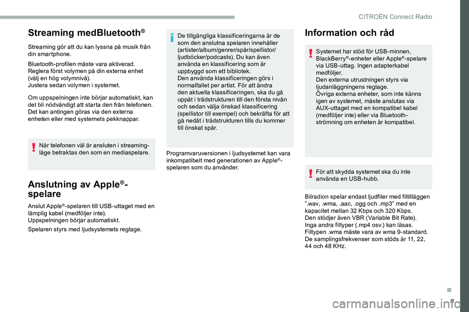 CITROEN JUMPER DISPATCH 2018 InstruktionsbÖcker (in Swedish) 9
Streaming medBluetooth®
Streaming gör att du kan lyssna på musik från
din smartphone.
Bluetooth-profilen måste vara aktiverad.
Reglera först volymen på din externa enhet
(välj en hög vol CITROEN JUMPER DISPATCH 2018 InstruktionsbÖcker (in Swedish) 9
Streaming medBluetooth®
Streaming gör att du kan lyssna på musik från
din smartphone.
Bluetooth-profilen måste vara aktiverad.
Reglera först volymen på din externa enhet
(välj en hög vol