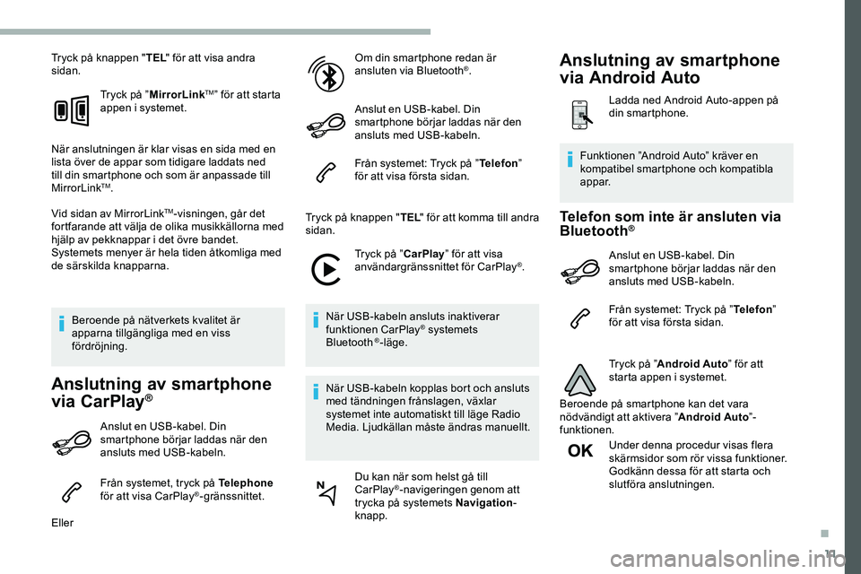 CITROEN JUMPER DISPATCH 2018 InstruktionsbÖcker (in Swedish) 11
Tryck på knappen "TEL" för att visa andra
sidan.
Tryck på ”MirrorLink
TM” för att starta
appen i systemet.
När anslutningen är klar visas en sida med en
lista över de appar so CITROEN JUMPER DISPATCH 2018 InstruktionsbÖcker (in Swedish) 11
Tryck på knappen "TEL" för att visa andra
sidan.
Tryck på ”MirrorLink
TM” för att starta
appen i systemet.
När anslutningen är klar visas en sida med en
lista över de appar so