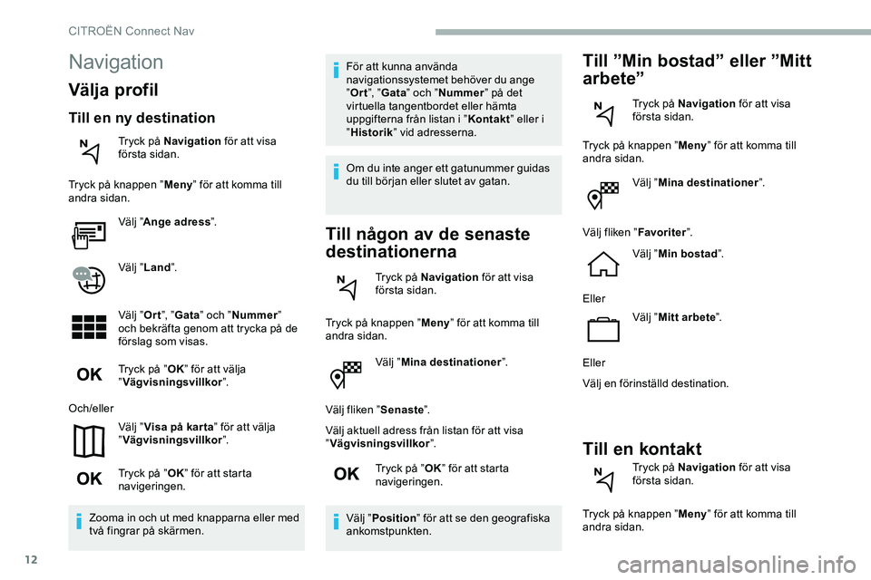 CITROEN JUMPER DISPATCH 2018 InstruktionsbÖcker (in Swedish) 12
Välj ”Mina destinationer ”.
Välj fliken ” Senaste”.
Välj aktuell adress från listan för att visa
” Vägvisningsvillkor ”.
Tryck på ” OK” för att starta
navigeringen.
Välj CITROEN JUMPER DISPATCH 2018 InstruktionsbÖcker (in Swedish) 12
Välj ”Mina destinationer ”.
Välj fliken ” Senaste”.
Välj aktuell adress från listan för att visa
” Vägvisningsvillkor ”.
Tryck på ” OK” för att starta
navigeringen.
Välj