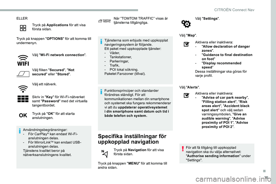 CITROEN JUMPER DISPATCH 2018 InstruktionsbÖcker (in Swedish) 15
ELLERTryck på Applications för att visa
första sidan.
Tryck på knappen " OPTIONS" för att komma till
undermenyn.
Välj "Wi- Fi network connection ".
Välj fliken " Secur CITROEN JUMPER DISPATCH 2018 InstruktionsbÖcker (in Swedish) 15
ELLERTryck på Applications för att visa
första sidan.
Tryck på knappen " OPTIONS" för att komma till
undermenyn.
Välj "Wi- Fi network connection ".
Välj fliken " Secur