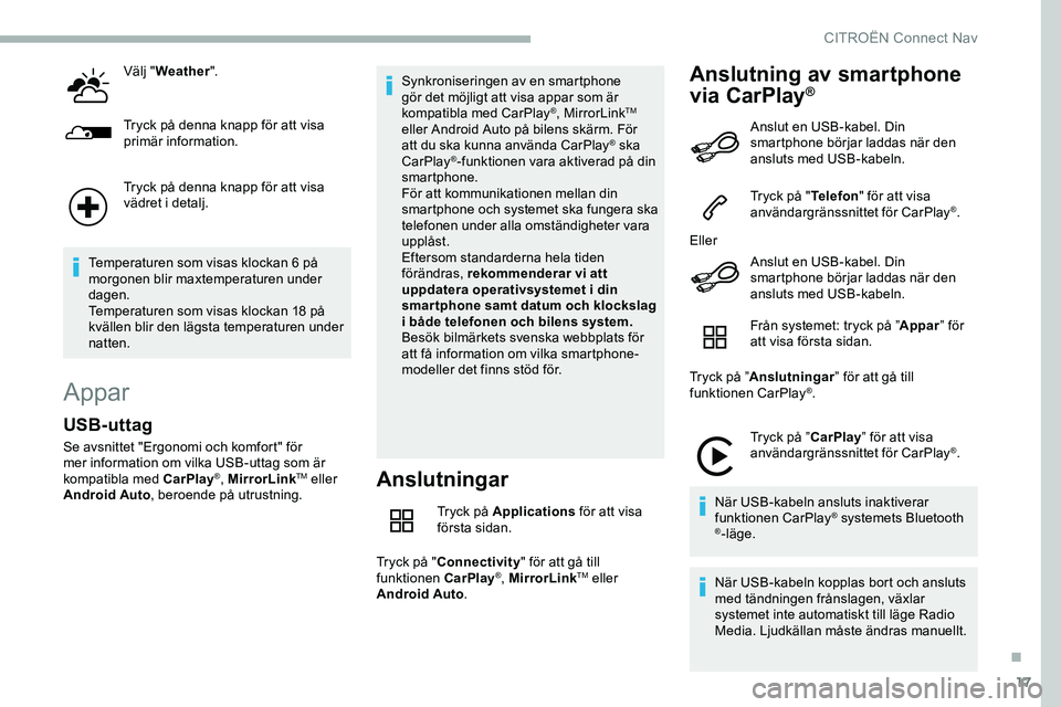 CITROEN JUMPER DISPATCH 2018 InstruktionsbÖcker (in Swedish) 17
Välj "Weather ".
Tryck på denna knapp för att visa
primär information.
Tryck på denna knapp för att visa
vädret i detalj.
Temperaturen som visas klockan 6 på
morgonen blir maxtem CITROEN JUMPER DISPATCH 2018 InstruktionsbÖcker (in Swedish) 17
Välj "Weather ".
Tryck på denna knapp för att visa
primär information.
Tryck på denna knapp för att visa
vädret i detalj.
Temperaturen som visas klockan 6 på
morgonen blir maxtem