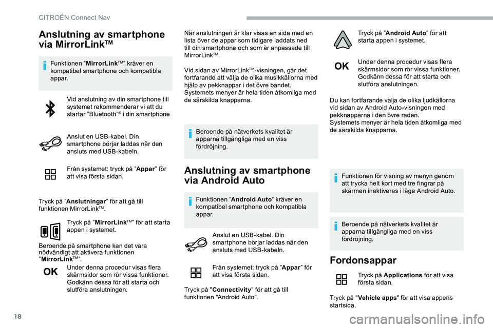 CITROEN JUMPER DISPATCH 2018 InstruktionsbÖcker (in Swedish) 18
Anslutning av smartphone
via MirrorLinkTM
Funktionen ”MirrorLinkTM” kräver en
kompatibel smartphone och kompatibla
appar.
Från systemet: tryck på ” Appar” för
att visa första sidan CITROEN JUMPER DISPATCH 2018 InstruktionsbÖcker (in Swedish) 18
Anslutning av smartphone
via MirrorLinkTM
Funktionen ”MirrorLinkTM” kräver en
kompatibel smartphone och kompatibla
appar.
Från systemet: tryck på ” Appar” för
att visa första sidan