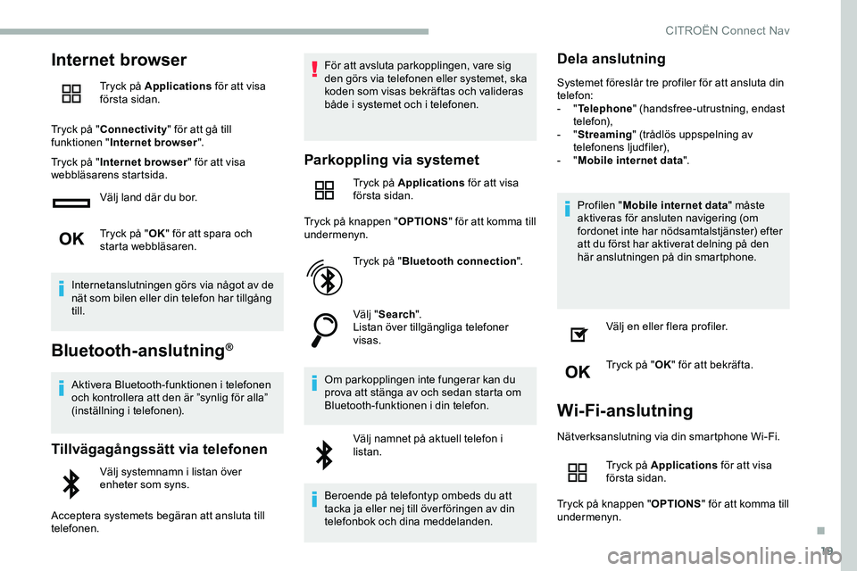 CITROEN JUMPER DISPATCH 2018 InstruktionsbÖcker (in Swedish) 19
Internet browser
Tryck på Applications för att visa
första sidan.
Tryck på " Connectivity " för att gå till
funktionen " Internet browser ".
Tryck på " Internet browser CITROEN JUMPER DISPATCH 2018 InstruktionsbÖcker (in Swedish) 19
Internet browser
Tryck på Applications för att visa
första sidan.
Tryck på " Connectivity " för att gå till
funktionen " Internet browser ".
Tryck på " Internet browser