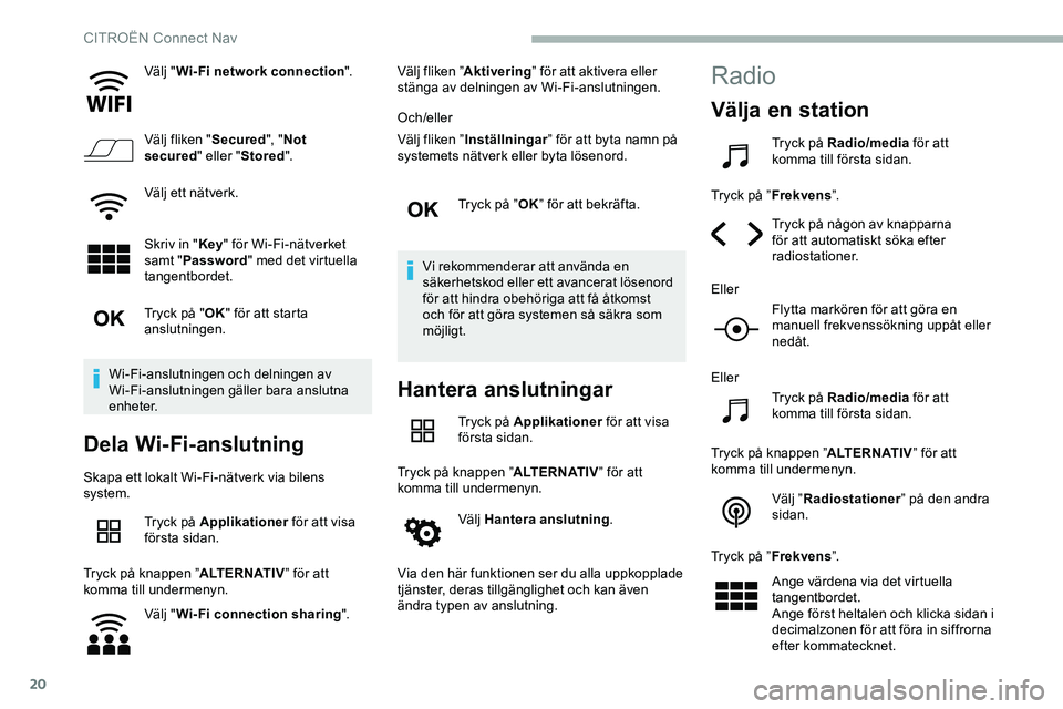 CITROEN JUMPER DISPATCH 2018 InstruktionsbÖcker (in Swedish) 20
Välj "Wi- Fi network connection ".
Välj fliken " Secured", "Not
secured " eller "Stored ".
Välj ett nätverk.
Skriv in " Key" för Wi-Fi-nätverket
samt CITROEN JUMPER DISPATCH 2018 InstruktionsbÖcker (in Swedish) 20
Välj "Wi- Fi network connection ".
Välj fliken " Secured", "Not
secured " eller "Stored ".
Välj ett nätverk.
Skriv in " Key" för Wi-Fi-nätverket
samt