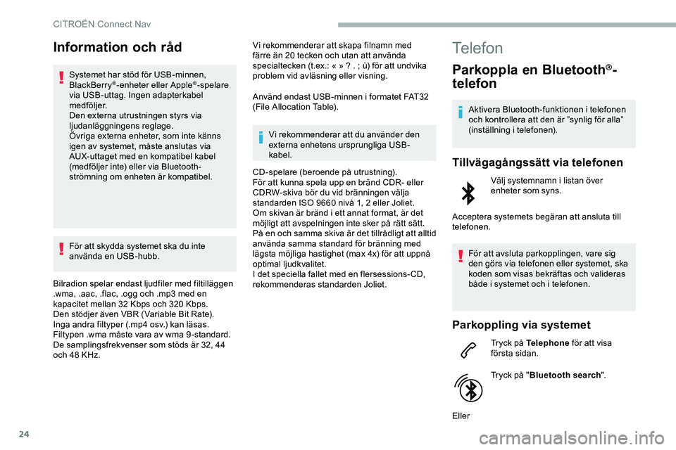 CITROEN JUMPER DISPATCH 2018 InstruktionsbÖcker (in Swedish) 24
Information och råd
Systemet har stöd för USB-minnen,
BlackBerry®-enheter eller Apple®-spelare
via USB-uttag. Ingen adapterkabel
medföljer.
Den externa utrustningen styrs via
ljudanläggn CITROEN JUMPER DISPATCH 2018 InstruktionsbÖcker (in Swedish) 24
Information och råd
Systemet har stöd för USB-minnen,
BlackBerry®-enheter eller Apple®-spelare
via USB-uttag. Ingen adapterkabel
medföljer.
Den externa utrustningen styrs via
ljudanläggn