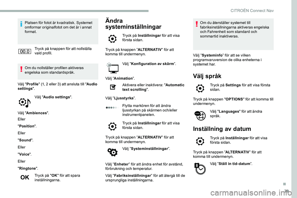 CITROEN JUMPER DISPATCH 2018 InstruktionsbÖcker (in Swedish) 29
Platsen för fotot är kvadratisk. Systemet
omformar originalfotot om det är i annat
format.Tryck på knappen för att nollställa
vald profil.
Om du nollställer profilen aktiveras
engelska s CITROEN JUMPER DISPATCH 2018 InstruktionsbÖcker (in Swedish) 29
Platsen för fotot är kvadratisk. Systemet
omformar originalfotot om det är i annat
format.Tryck på knappen för att nollställa
vald profil.
Om du nollställer profilen aktiveras
engelska s