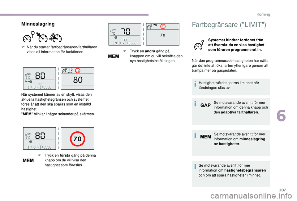CITROEN JUMPER SPACETOURER 2018 InstruktionsbÖcker (in Swedish) 207
Fartbegränsare ("LIMIT")
Systemet hindrar fordonet från
att överskrida en viss hastighet
som föraren programmerat in.
När den programmerade hastigheten har nåtts
går det inte att CITROEN JUMPER SPACETOURER 2018 InstruktionsbÖcker (in Swedish) 207
Fartbegränsare ("LIMIT")
Systemet hindrar fordonet från
att överskrida en viss hastighet
som föraren programmerat in.
När den programmerade hastigheten har nåtts
går det inte att