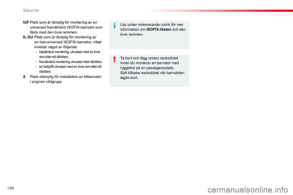 CITROEN JUMPER SPACETOURER 2017  InstruktionsbÖcker (in Swedish) 188
Spacetourer-VP_sv_Chap05_securite_ed01-2016
IUF Plats som är lämplig för montering av en universell framåtvänd ISOFIX-barnstol som 
fästs med den övre remmen.
IL- SU
 

 
P
 lats som är l