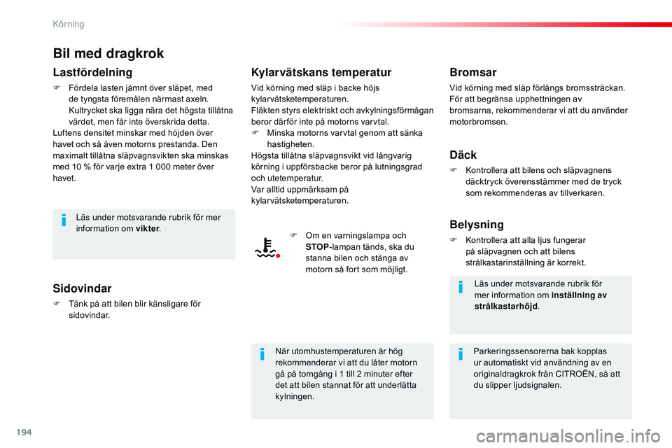 CITROEN JUMPER SPACETOURER 2017  InstruktionsbÖcker (in Swedish) 194
Spacetourer-VP_sv_Chap06_conduite_ed01-2016
Bil med dragkrok
Lastfördelning
F Fördela lasten jämnt över släpet, med de tyngsta föremålen närmast axeln. 
Kultrycket ska ligga nära det hög