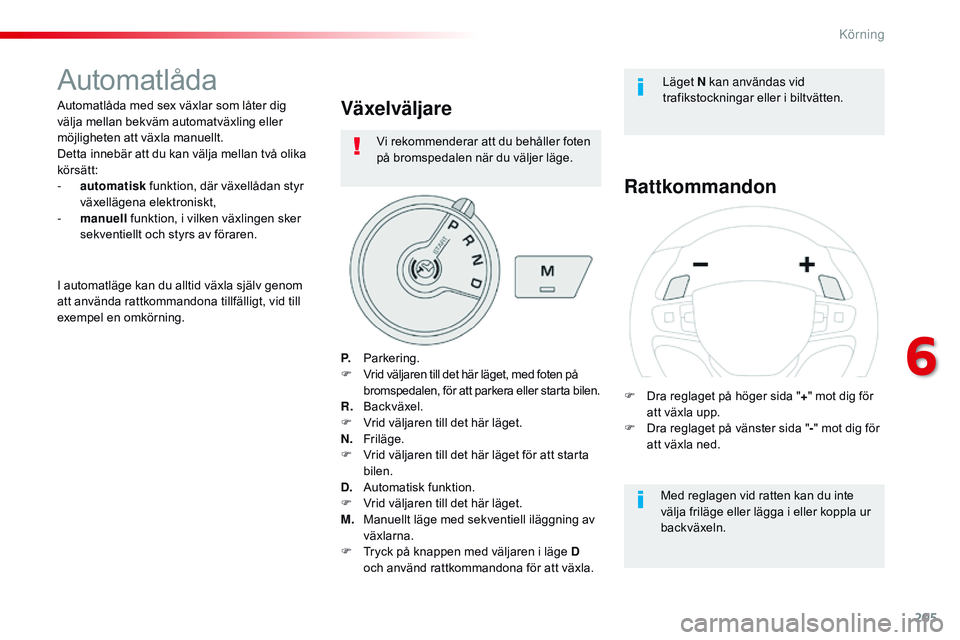 CITROEN JUMPER SPACETOURER 2017  InstruktionsbÖcker (in Swedish) 205
Spacetourer-VP_sv_Chap06_conduite_ed01-2016
Automatlåda
Automatlåda med sex växlar som låter dig 
välja mellan bekväm automatväxling eller 
möjligheten att växla manuellt.
Detta innebär 
