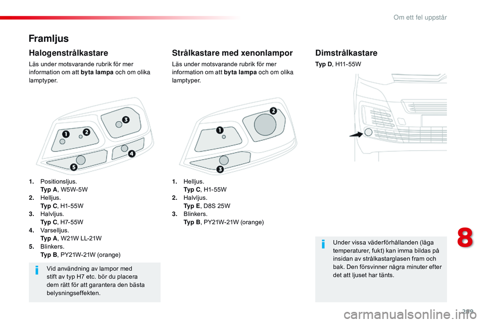 CITROEN JUMPER SPACETOURER 2017  InstruktionsbÖcker (in Swedish) 299
Spacetourer-VP_sv_Chap08_En-cas-de-panne_ed01-2016
Framljus
Strålkastare med xenonlampor
Läs under motsvarande rubrik för mer 
information om att byta lampa och om olika 
lamptyper.
Halogenstr