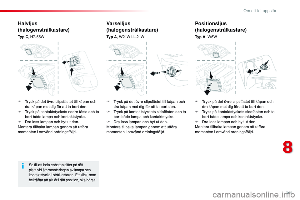CITROEN JUMPER SPACETOURER 2017 InstruktionsbÖcker (in Swedish) 301
Spacetourer-VP_sv_Chap08_En-cas-de-panne_ed01-2016
Se till att hela enheten sitter på rätt
plats vid återmonteringen av lampa och
kontaktstycke i strålkastaren. Ett klick, som
bekräftar at CITROEN JUMPER SPACETOURER 2017 InstruktionsbÖcker (in Swedish) 301
Spacetourer-VP_sv_Chap08_En-cas-de-panne_ed01-2016
Se till att hela enheten sitter på rätt
plats vid återmonteringen av lampa och
kontaktstycke i strålkastaren. Ett klick, som
bekräftar at
