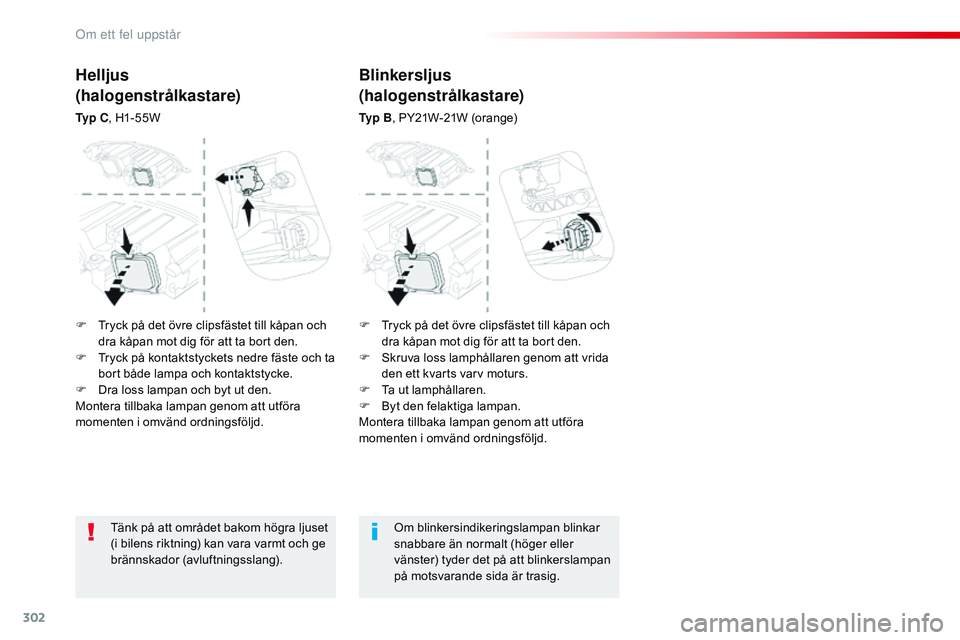 CITROEN JUMPER SPACETOURER 2017 InstruktionsbÖcker (in Swedish) 302
Spacetourer-VP_sv_Chap08_En-cas-de-panne_ed01-2016
Tänk på att området bakom högra ljuset
(i bilens riktning) kan vara varmt och ge
brännskador (avluftningsslang).Om blinkersindikeringslamp CITROEN JUMPER SPACETOURER 2017 InstruktionsbÖcker (in Swedish) 302
Spacetourer-VP_sv_Chap08_En-cas-de-panne_ed01-2016
Tänk på att området bakom högra ljuset
(i bilens riktning) kan vara varmt och ge
brännskador (avluftningsslang).Om blinkersindikeringslamp