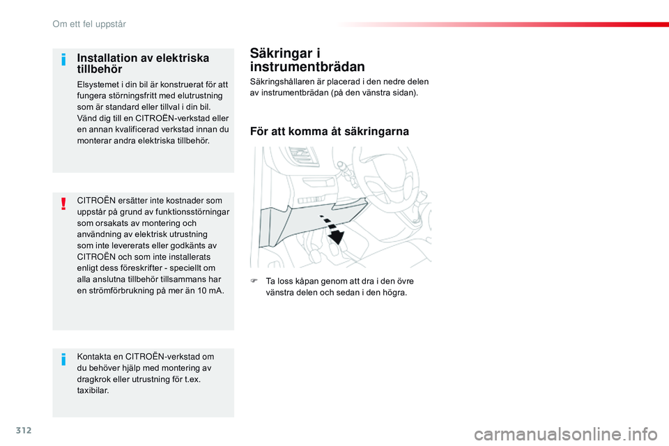 CITROEN JUMPER SPACETOURER 2017  InstruktionsbÖcker (in Swedish) 312
Spacetourer-VP_sv_Chap08_En-cas-de-panne_ed01-2016
CitrOën ersätter inte kostnader som 
uppstår på grund av funktionsstörningar 
som orsakats av montering och 
användning av elektrisk utrust