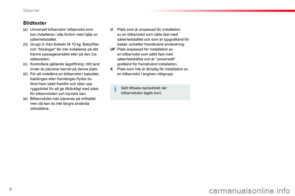 CITROEN JUMPER SPACETOURER 2017 InstruktionsbÖcker (in Swedish) 6
Säkerhet
Bildtexter
(a) Universell bilbarnstol: bilbarnstol som
kan installeras i alla fordon med hjälp av
säkerhetsbältet.
(b) Grupp 0: från födseln till 10 kg. CITROEN JUMPER SPACETOURER 2017 InstruktionsbÖcker (in Swedish) 6
Säkerhet
Bildtexter
(a) Universell bilbarnstol: bilbarnstol som
kan installeras i alla fordon med hjälp av
säkerhetsbältet.
(b) Grupp 0: från födseln till 10 kg.