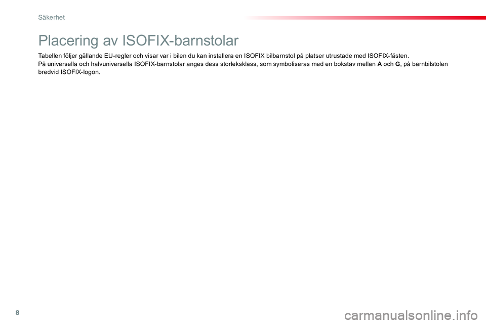 CITROEN JUMPER SPACETOURER 2017  InstruktionsbÖcker (in Swedish) 8
Säkerhet
   
 
 
 
 
 
 
 
 
 
Placering av ISOFIX-barnstolar 
 
 
 
 
 
 
 
 
 
 
 
 
 
 
 
 
 
Tabellen följer gällande EU-regler och visar var i bilen du kan installera en ISOFIX bilbarnstol p