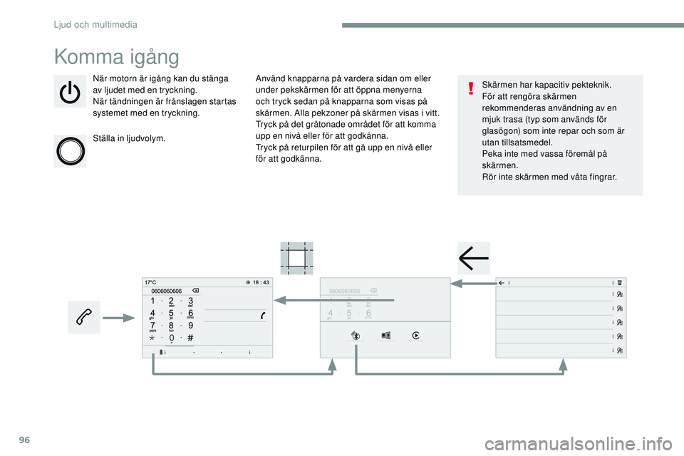 CITROEN JUMPER SPACETOURER 2017  InstruktionsbÖcker (in Swedish) 96
Transversal-Citroen_sv_Chap02_RCC-2-2-0_ed01-2016
Komma igång
När motorn är igång kan du stänga 
av ljudet med en tryckning.
När tändningen är frånslagen startas 
systemet med en tryckning