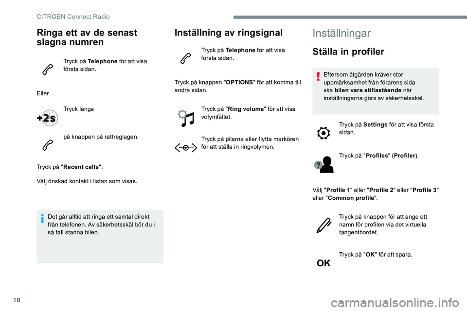 CITROEN JUMPER SPACETOURER 2017  InstruktionsbÖcker (in Swedish) 18
Ringa ett av de senast 
slagna numren
Tryck på Telephone för att visa 
första sidan.
Eller Tryck länge
på knappen på rattreglagen.
Tryck på " Recent calls" .
Välj önskad kontakt i  CITROEN JUMPER SPACETOURER 2017  InstruktionsbÖcker (in Swedish) 18
Ringa ett av de senast 
slagna numren
Tryck på Telephone för att visa 
första sidan.
Eller Tryck länge
på knappen på rattreglagen.
Tryck på " Recent calls" .
Välj önskad kontakt i