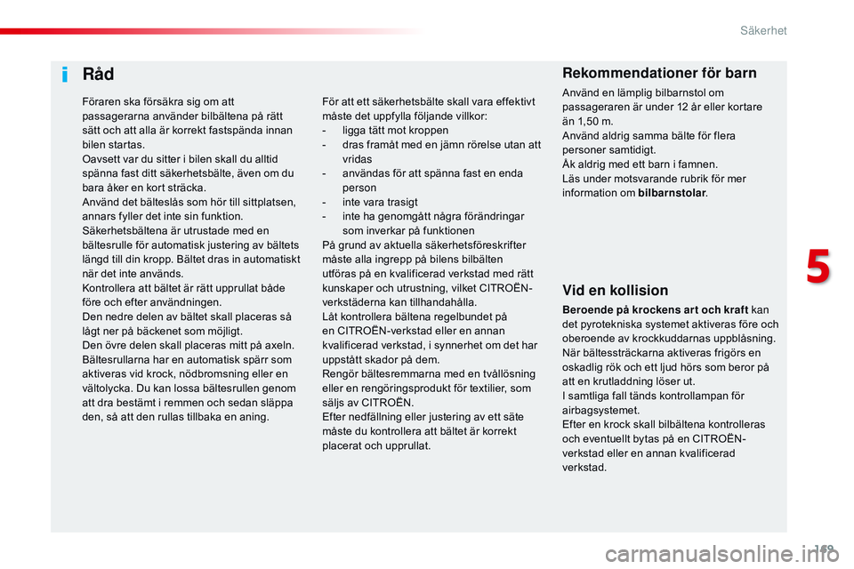 CITROEN JUMPER DISPATCH 2017 InstruktionsbÖcker (in Swedish) 169
Jumpy _sv_Chap05_securite_ed01-2016
Råd
Vid en kollision
Beroende på krockens ar t och kraft kan
det pyrotekniska systemet aktiveras före och
oberoende av krockkuddarnas uppblåsning.
När b CITROEN JUMPER DISPATCH 2017 InstruktionsbÖcker (in Swedish) 169
Jumpy _sv_Chap05_securite_ed01-2016
Råd
Vid en kollision
Beroende på krockens ar t och kraft kan
det pyrotekniska systemet aktiveras före och
oberoende av krockkuddarnas uppblåsning.
När b