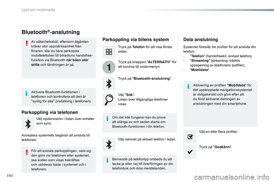 CITROEN JUMPER DISPATCH 2017 InstruktionsbÖcker (in Swedish) 380
1
Jumpy_sv_Chap10b_NAC-1_ed01-2016
Bluetooth®-anslutning
Parkoppling via bilens systemDela anslutning
Tryck på Telefon för att visa första
sidan.
Tryck på " Bluetooth-anslutning ".
V CITROEN JUMPER DISPATCH 2017 InstruktionsbÖcker (in Swedish) 380
1
Jumpy_sv_Chap10b_NAC-1_ed01-2016
Bluetooth®-anslutning
Parkoppling via bilens systemDela anslutning
Tryck på Telefon för att visa första
sidan.
Tryck på " Bluetooth-anslutning ".
V