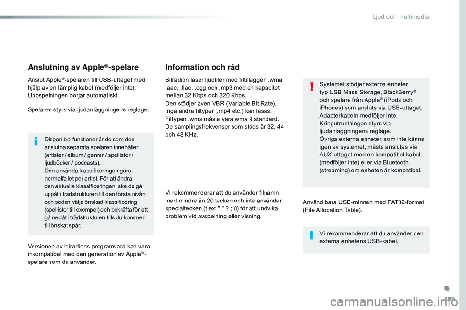 CITROEN JUMPER DISPATCH 2017 InstruktionsbÖcker (in Swedish) 399
Jumpy_sv_Chap10b_NAC-1_ed01-2016
Anslutning av Apple®-spelare
Anslut Apple®-spelaren till USB-uttaget med
hjälp av en lämplig kabel (medföljer inte).
Uppspelningen börjar automatiskt.
Spela CITROEN JUMPER DISPATCH 2017 InstruktionsbÖcker (in Swedish) 399
Jumpy_sv_Chap10b_NAC-1_ed01-2016
Anslutning av Apple®-spelare
Anslut Apple®-spelaren till USB-uttaget med
hjälp av en lämplig kabel (medföljer inte).
Uppspelningen börjar automatiskt.
Spela