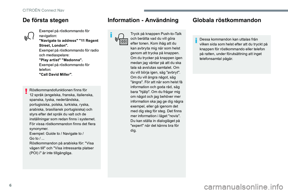 CITROEN JUMPER DISPATCH 2017 InstruktionsbÖcker (in Swedish) 6
De första stegen
Exempel på röstkommando för
navigation:
"Navigate to address" "11 Regent
Street, London".
Exempel på röstkommando för radio
och mediaspelare:
"Play ar CITROEN JUMPER DISPATCH 2017 InstruktionsbÖcker (in Swedish) 6
De första stegen
Exempel på röstkommando för
navigation:
"Navigate to address" "11 Regent
Street, London".
Exempel på röstkommando för radio
och mediaspelare:
"Play ar