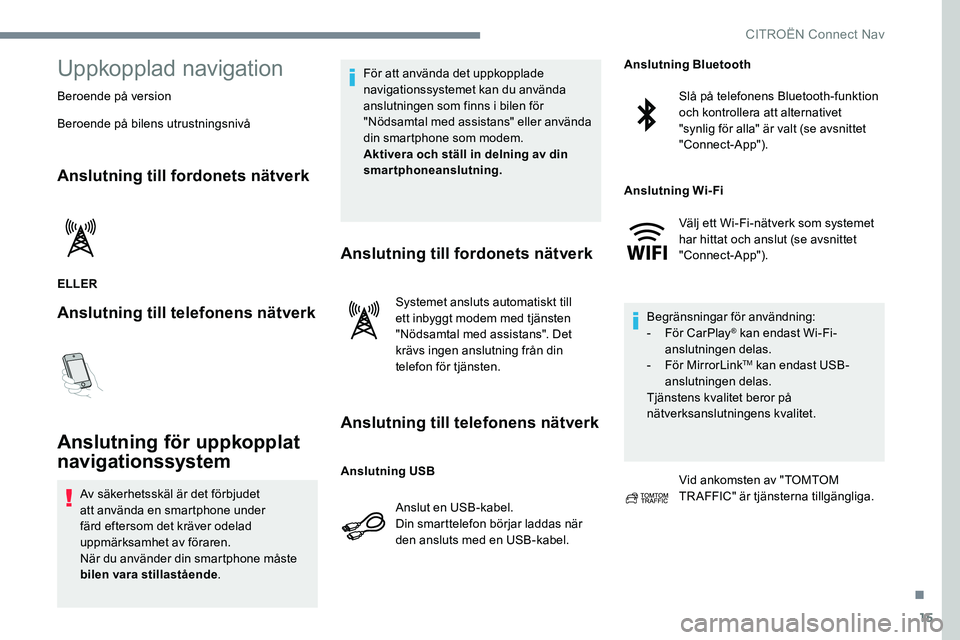 CITROEN JUMPER DISPATCH 2017 InstruktionsbÖcker (in Swedish) 15
Uppkopplad navigation
Beroende på version
Beroende på bilens utrustningsnivå
Anslutning till fordonets nätverk
ELLER
Anslutning till telefonens nätverk
Anslutning för uppkopplat
navigationss CITROEN JUMPER DISPATCH 2017 InstruktionsbÖcker (in Swedish) 15
Uppkopplad navigation
Beroende på version
Beroende på bilens utrustningsnivå
Anslutning till fordonets nätverk
ELLER
Anslutning till telefonens nätverk
Anslutning för uppkopplat
navigationss