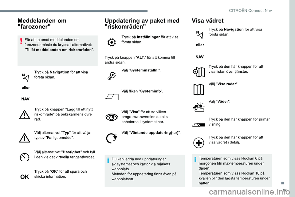 CITROEN JUMPER DISPATCH 2017 InstruktionsbÖcker (in Swedish) 17
För att ta emot meddelanden om
farozoner måste du kryssa i alternativet:
"Tillåt meddelanden om riskområden ".
eller Tryck på Navigation
för att visa
första sidan.
Tryck på kn CITROEN JUMPER DISPATCH 2017 InstruktionsbÖcker (in Swedish) 17
För att ta emot meddelanden om
farozoner måste du kryssa i alternativet:
"Tillåt meddelanden om riskområden ".
eller Tryck på Navigation
för att visa
första sidan.
Tryck på kn