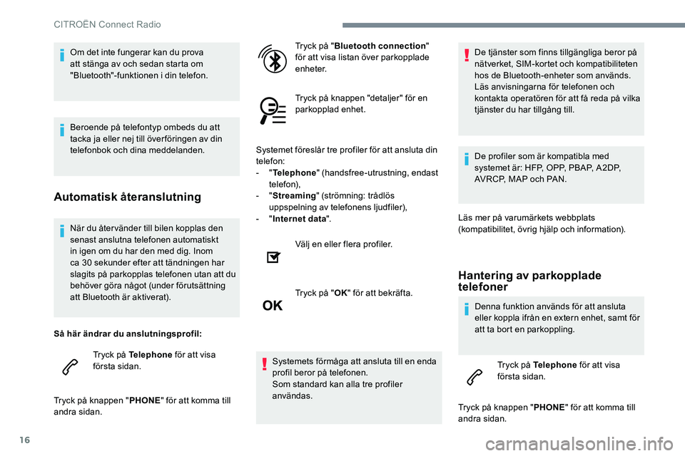 CITROEN JUMPER DISPATCH 2017 InstruktionsbÖcker (in Swedish) 16
När du åter vänder till bilen kopplas den
senast anslutna telefonen automatiskt
in igen om du har den med dig. Inom
ca 30 sekunder efter att tändningen har
slagits på parkopplas telefonen CITROEN JUMPER DISPATCH 2017 InstruktionsbÖcker (in Swedish) 16
När du åter vänder till bilen kopplas den
senast anslutna telefonen automatiskt
in igen om du har den med dig. Inom
ca 30 sekunder efter att tändningen har
slagits på parkopplas telefonen